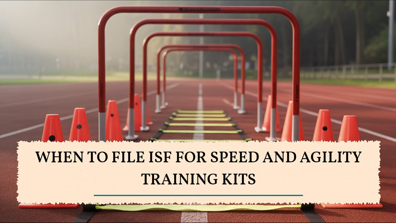 When To File ISF For Speed And Agility Training Kits