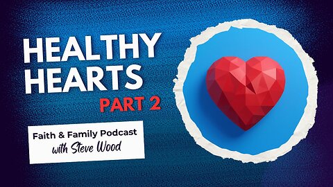 Healthy Hearts for Christians (Part 2) | Faith, Heart Disease & Natural Support – Steve Wood