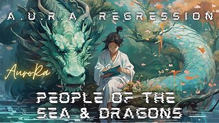 People of the Sea & Dragons | Part 2 Asia Series | A.U.R.A. Regression
