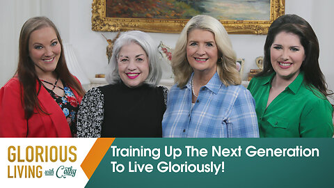 Glorious Living with Cathy: Training Up The Next Generation To Live Gloriously!