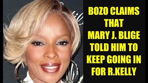BOZO CLAIMS THAT MARY J. BLIGE TOLD HIM TO KEEP GOING HARD FOR R.KELLY _ DO YOU BELIEVE HIM_