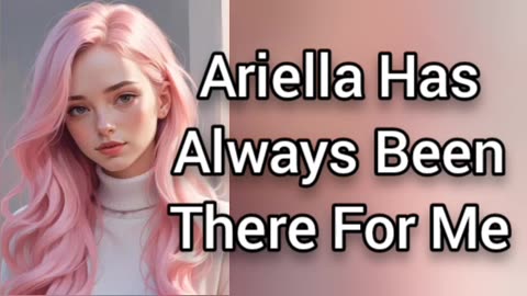 Ariella Has Always Been There For Me