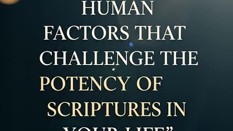 Beware of human factors that challenge the potency of scriptures in your life