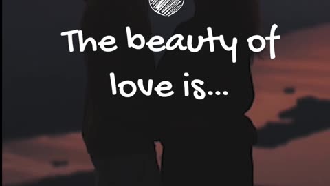 The beauty of love is…