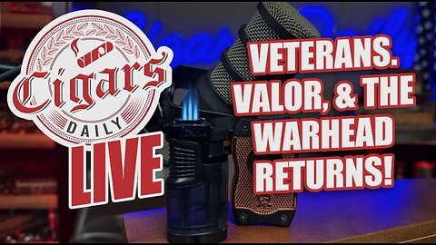 Cigars Daily LIVE 403: Veterans, Valor & The Warhead Returns