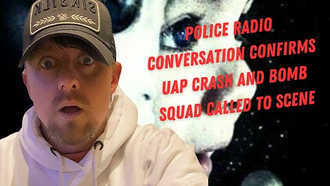 Police Radio Conversation confirms UAP crash and Bomb Squad called to scene