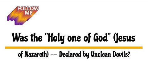 Was the "Holy One of God" (Jesus of Nazareth) -- Declared by Unclean Devils?