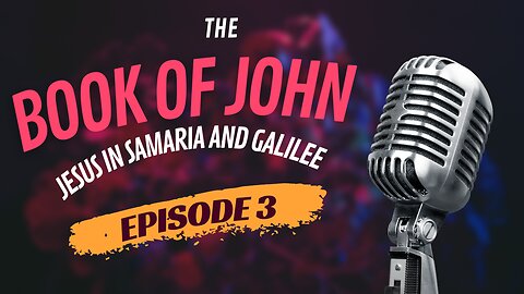 Episode 3 | The Book of John | Jesus in Samaria and Galilee