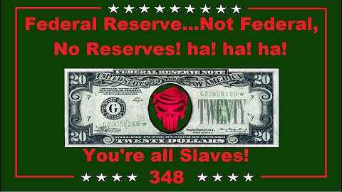 Federal Reserve...Not Federal, No Reserves! ha! ha! ha! You're a Slave!
