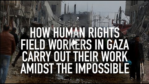 How human rights field workers in Gaza carry out their work amidst the impossible, with Issam Younis