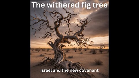 Israel & the withered fig tree: The New Covenant