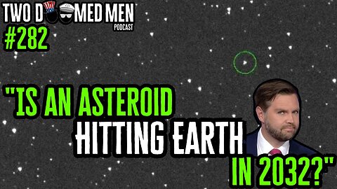 Episode 282 "Is An Asteroid Hitting Earth In 2032?"