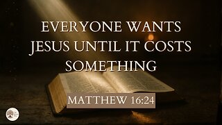 Everyone Wants Jesus Until It Costs Something Matthew 16:24