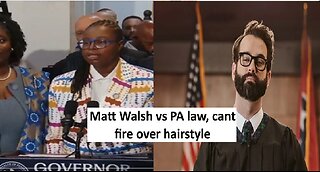 Matt Walsh vs PA law banning the ability to fire someone base on hair style