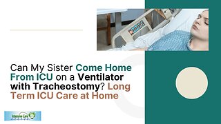 Can My Sister Come Home From ICU on a Ventilator with Tracheostomy? Long Term ICU Care at Home