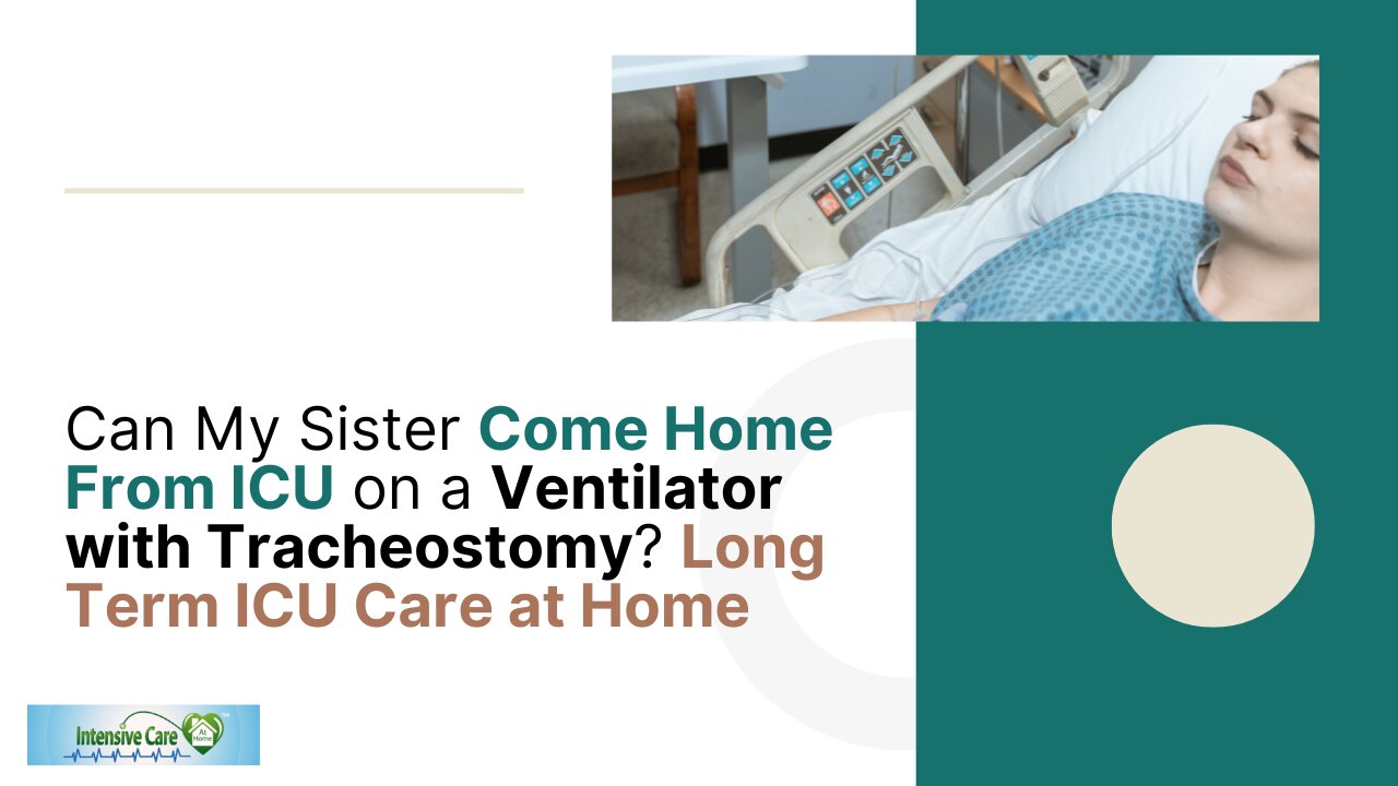 Can My Sister Come Home From ICU on a Ventilator with Tracheostomy? Long Term ICU Care at Home