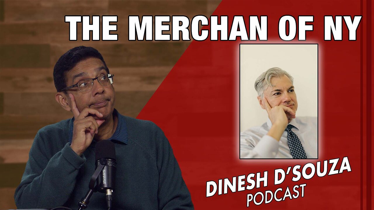 THE MERCHAN OF NY Dinesh D’Souza Podcast Ep997