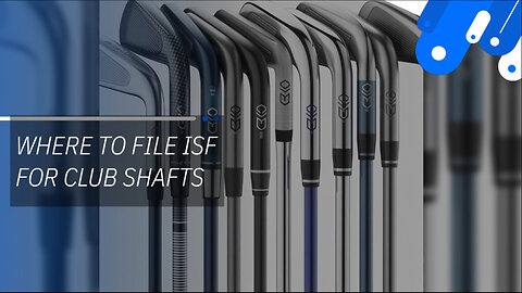 Where To File ISF For Club Shafts