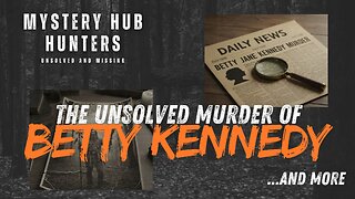 Mystery Hub Hunters S1E2 - Betty Kennedy and More