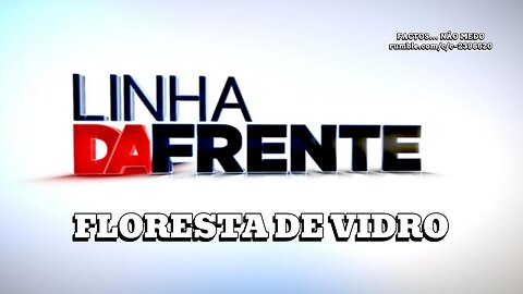 📢🎥FLORESTA DE VIDRO (REPORTAGEM LINHA DA FRENTE)🎥📢