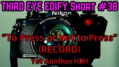 THIRD EYE EDIFY Short #38 "To Press or Not to Press" (RECORD)
