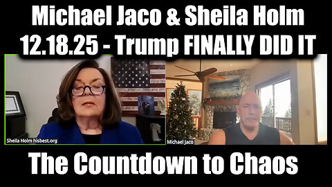 Michael Jaco & Sheila Holm 12.18.25 - Trump FINALLY DID IT, The Countdown To Chaos
