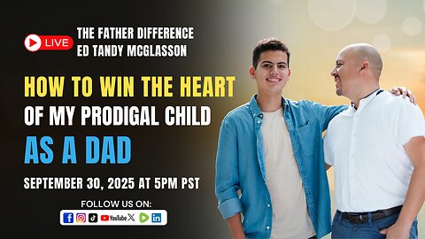 How To Win The Heart of My Prodigal Child as a Dad: Ed Tandy McGlasson