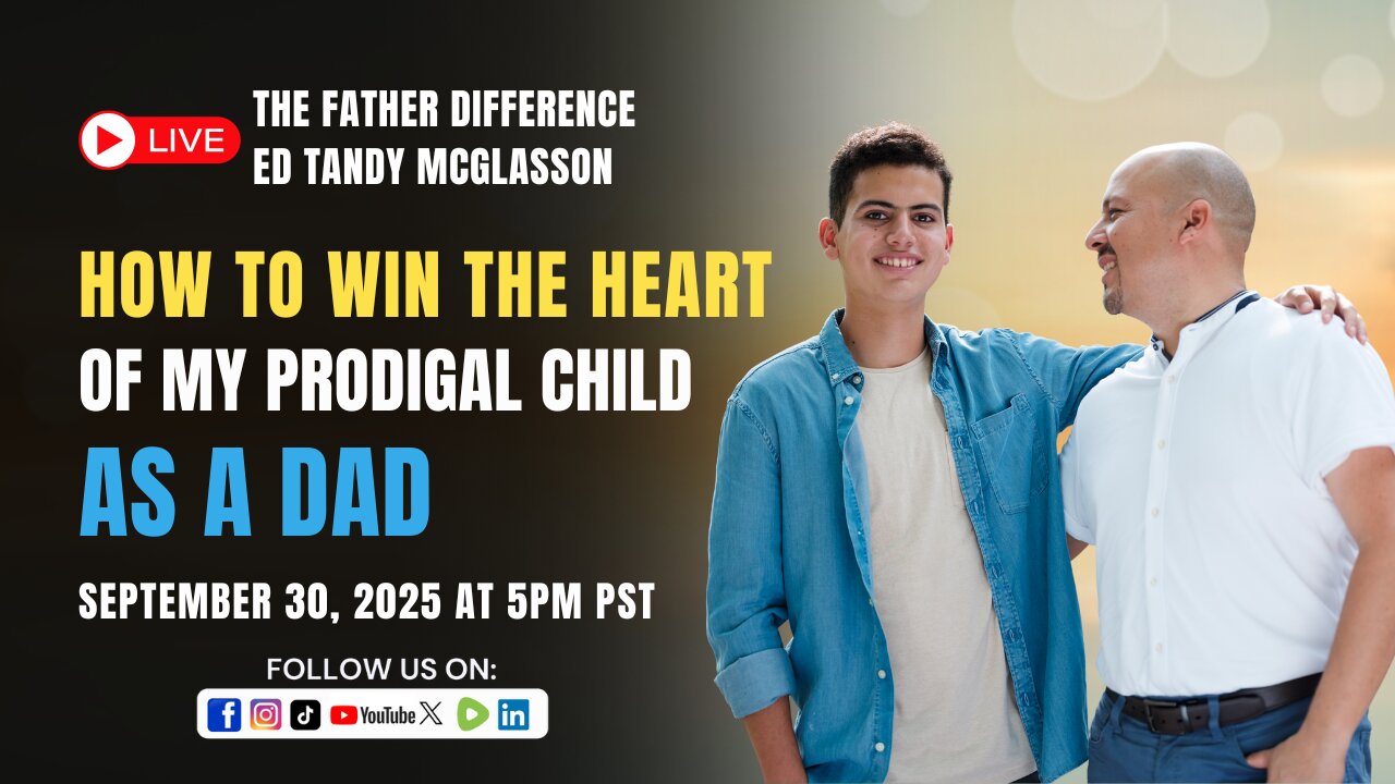 How To Win The Heart of My Prodigal Child as a Dad: Ed Tandy McGlasson