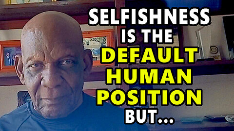 Selfishness is the Default Human Position, BUT...