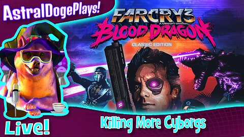 Blood Dragon ~LIVE!~ Killing More Cyborgs