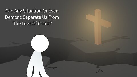 Can Any Situation Or Even Demons Separate Us From The Love Of Christ?