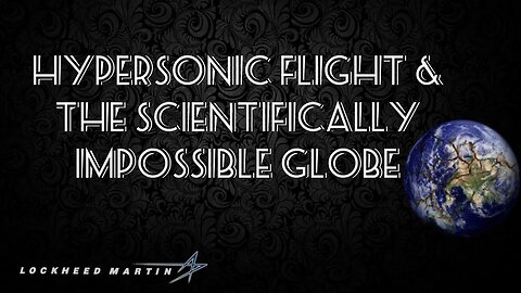 Flat Earth: Hypersonic flight & the scientifically impossible globe