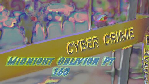 Midnight Oblivion Pt 160: Cyber Crime