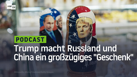 Trump macht Russland und China ein großzügiges "Geschenk"