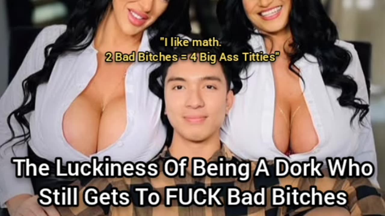 The Luckiness Of Dweebs Who Still Get To FUCK Bad Bitches