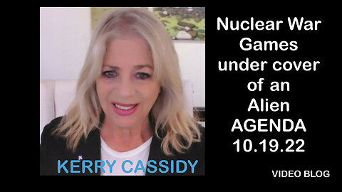 KERRY CASSIDY: NUCLEAR WAR GAMES UNDER COVER OF AN ALIEN AGENDA