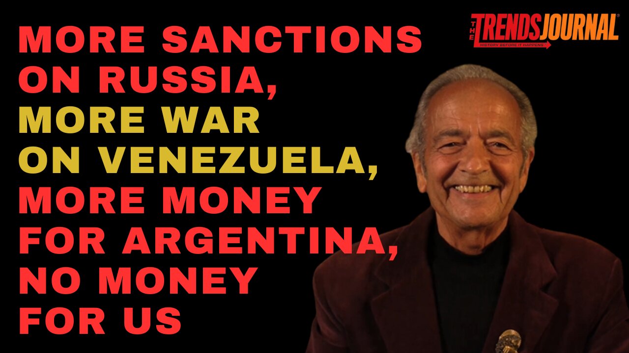 MORE SANCTIONS ON RUSSIA, MORE WAR ON VENEZUELA, MORE MONEY FOR ARGENTINA, NO MONEY FOR US