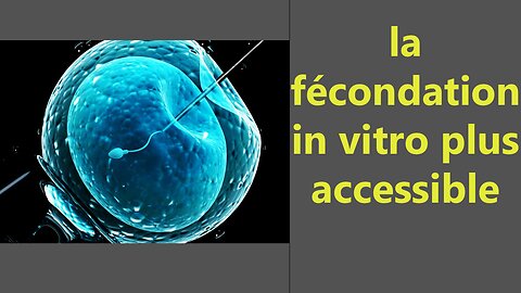 la fécondation in vitro sera plus accessible