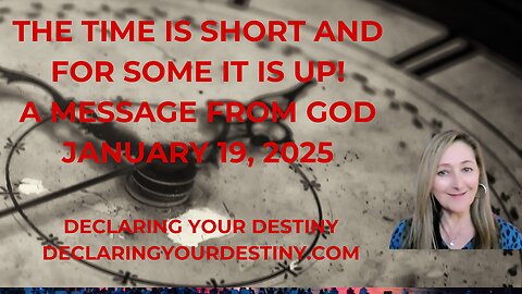 THE TIME IS SHORT AND FOR SOME IT IS UP! - A MESSAGE FROM GOD - JANUARY 19, 2025