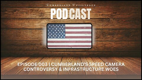 Episode 003 | Cumberland’s Speed Camera Controversy & Infrastructure Woes