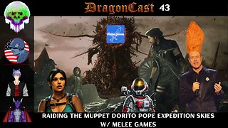DragonCast EP 43: Raiding the muppet Dorito Pope expedition Skies w/ Melee Games