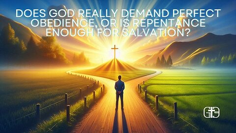 Does God Really Demand Perfect Obedience, or Is Repentance Enough for Salvation?