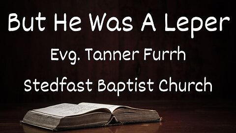 But He Was a Leper - Evg Tanner Furrh | Stedfast Baptist Church