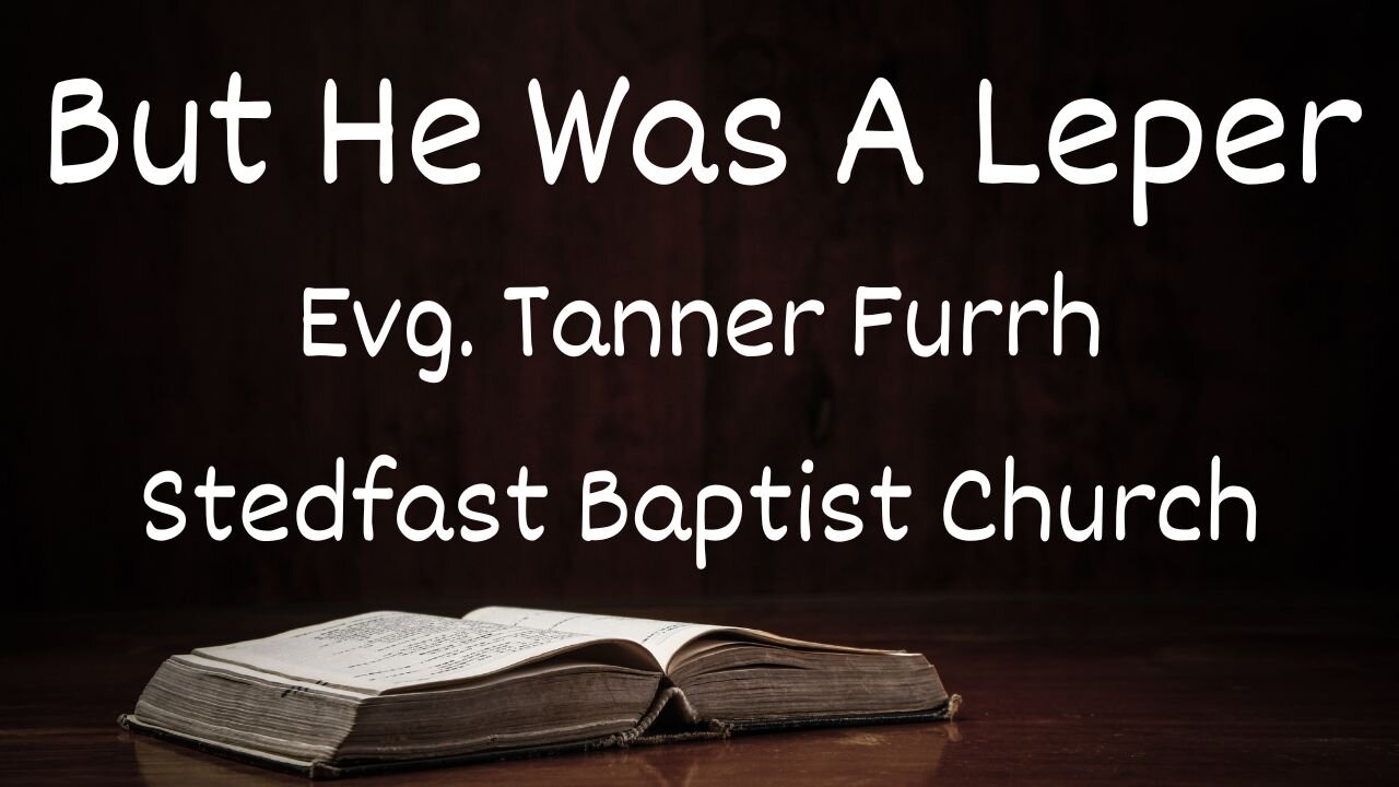 But He Was a Leper - Evg Tanner Furrh | Stedfast Baptist Church