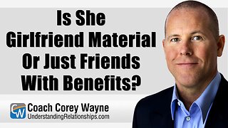 Is She Girlfriend Material Or Just Friends With Benefits?