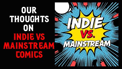 Our Thoughts on Indie Comics vs Mainstream Comics