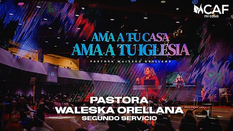 Mensaje: AMA A TU CASA AMA A TU IGLESIA - Pastora Waleska Orellana Segundo Servicio En CAF 10/12/25
