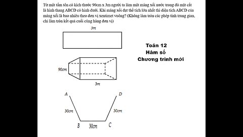 Toán 12: Từ một tấm tôn có kích thước 90cm x 3m người ta làm một máng xối nước trong đó mặt cắt là