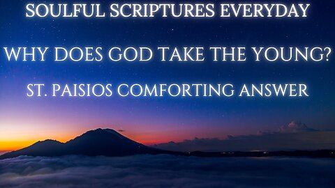 Why Does God Take the Young? St. Paisios's Comforting Answer