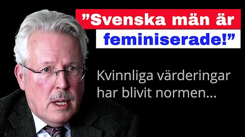 ”Svenska män är feminiserade – kvinnlighet är normen”